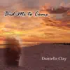 Danielle Clay - Bid Me to Come - Single
